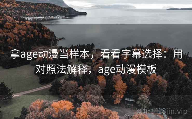 拿age动漫当样本，看看字幕选择：用对照法解释，age动漫模板