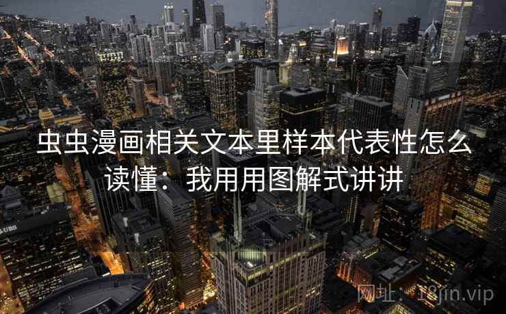 虫虫漫画相关文本里样本代表性怎么读懂：我用用图解式讲讲